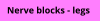 Nerve blocks - legs