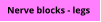 Nerve blocks - legs