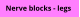 Nerve blocks - legs