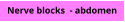 Nerve blocks  - abdomen