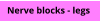 Nerve blocks - legs