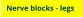 Nerve blocks - legs