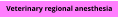 Veterinary regional anesthesia
