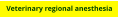 Veterinary regional anesthesia