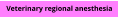 Veterinary regional anesthesia